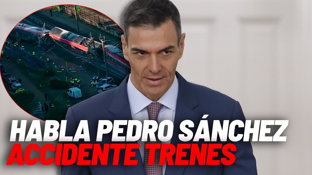 Pedro S&aacute;nchez, declaraci&oacute;n en Adamuz tras el accidente de trenes en directo