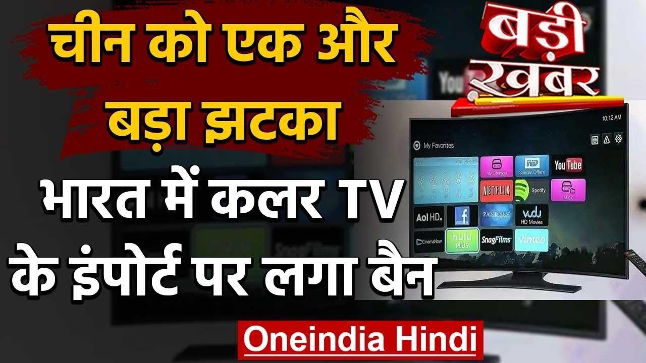 India ने China को दिया एक और झटका,अब Colour TV के इंपोर्ट पर बैन | वनइंडिया हिंदी