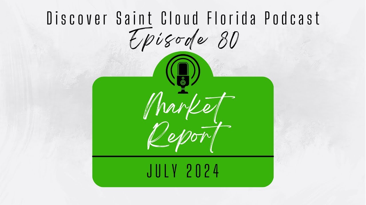 Saint Cloud FL Real Estate Market Report July 2024 | Discover St Cloud Florida Podcast Episode 80