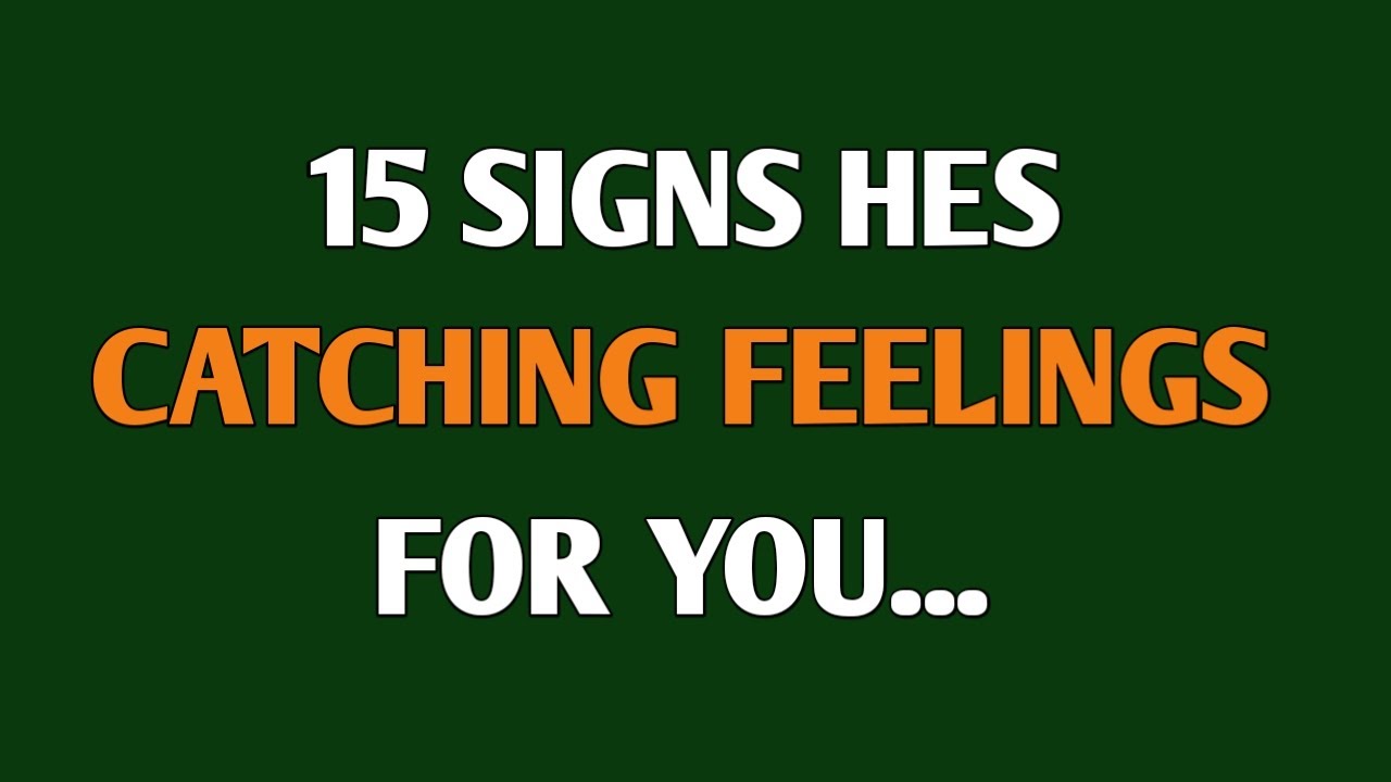 15 Signs He’s Catching Feelings For You