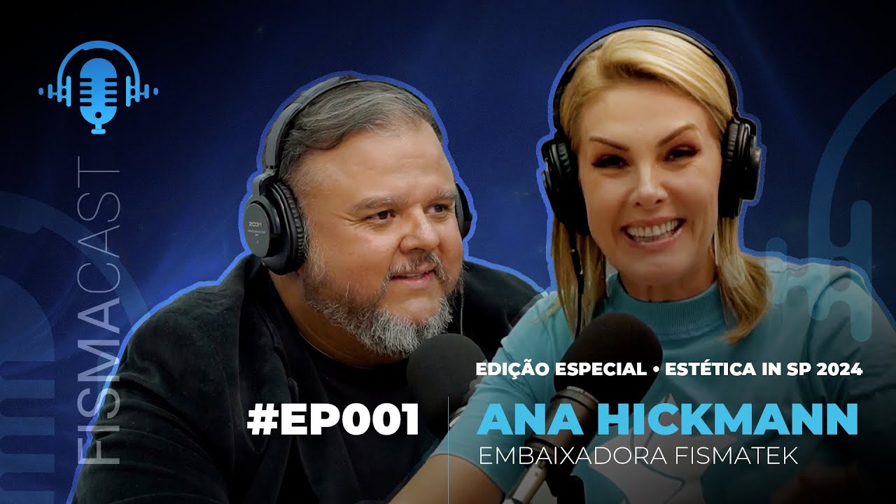 Aprendizados para ter sucesso no mercado da Estética e Alta Tecnologia Ana Hickmann | FISMACAST #001