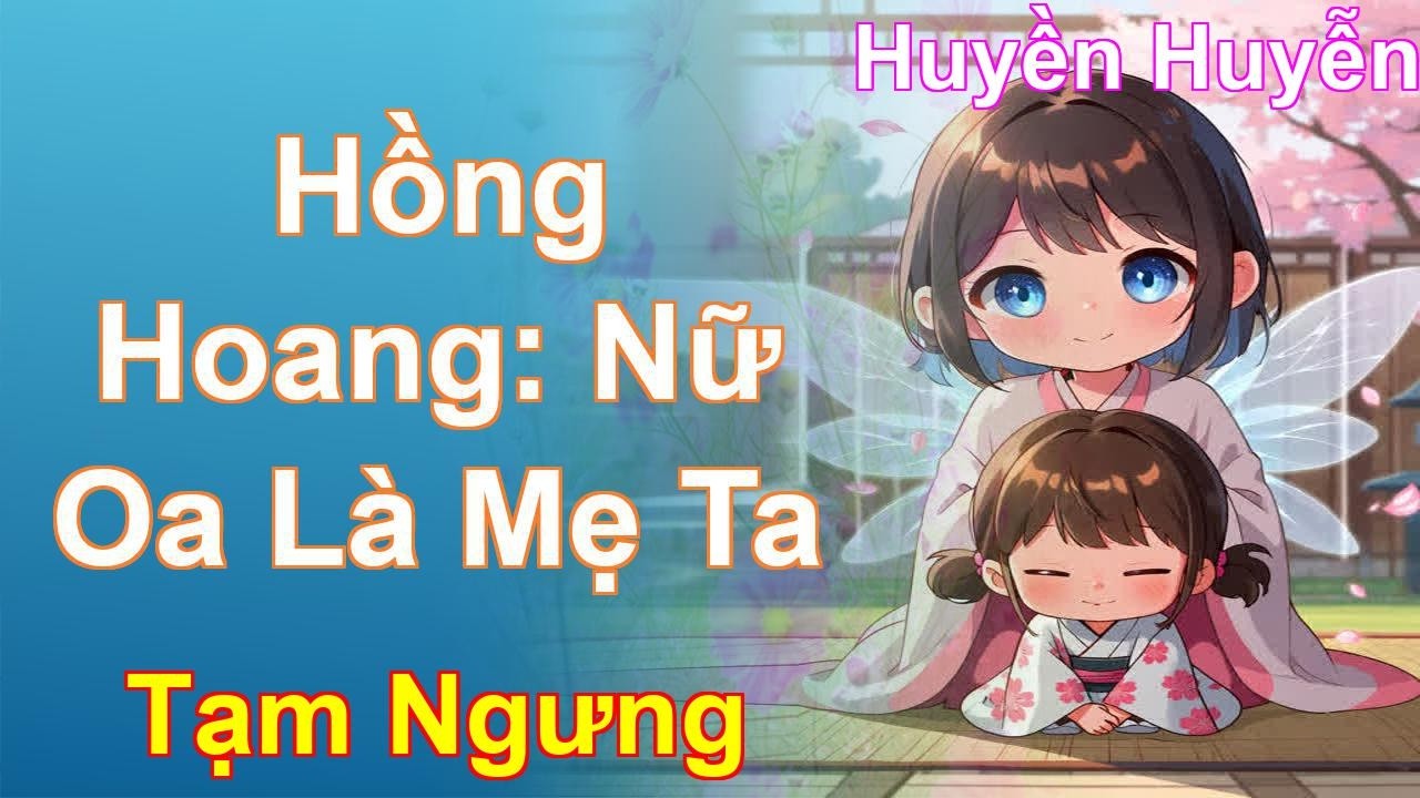 Hồng Hoang: Nữ Oa Là Mẹ Ta Tạm Ngưng - Huyền Huyễn