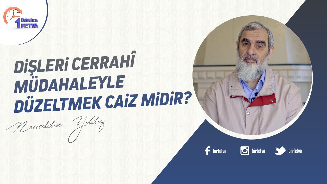 Dişleri cerrahî müdahaleyle düzeltmek caiz midir? | [Birfetva-Nureddin Yıldız]