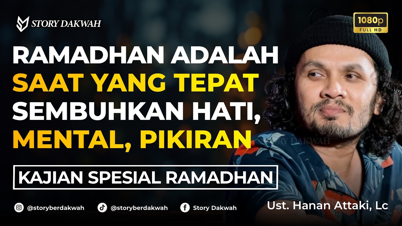 Menyembuhkan Luka Hati, Mental, Dan Pikiran Melalui Ramadhan - Ust. Hanan Attaki, Lc