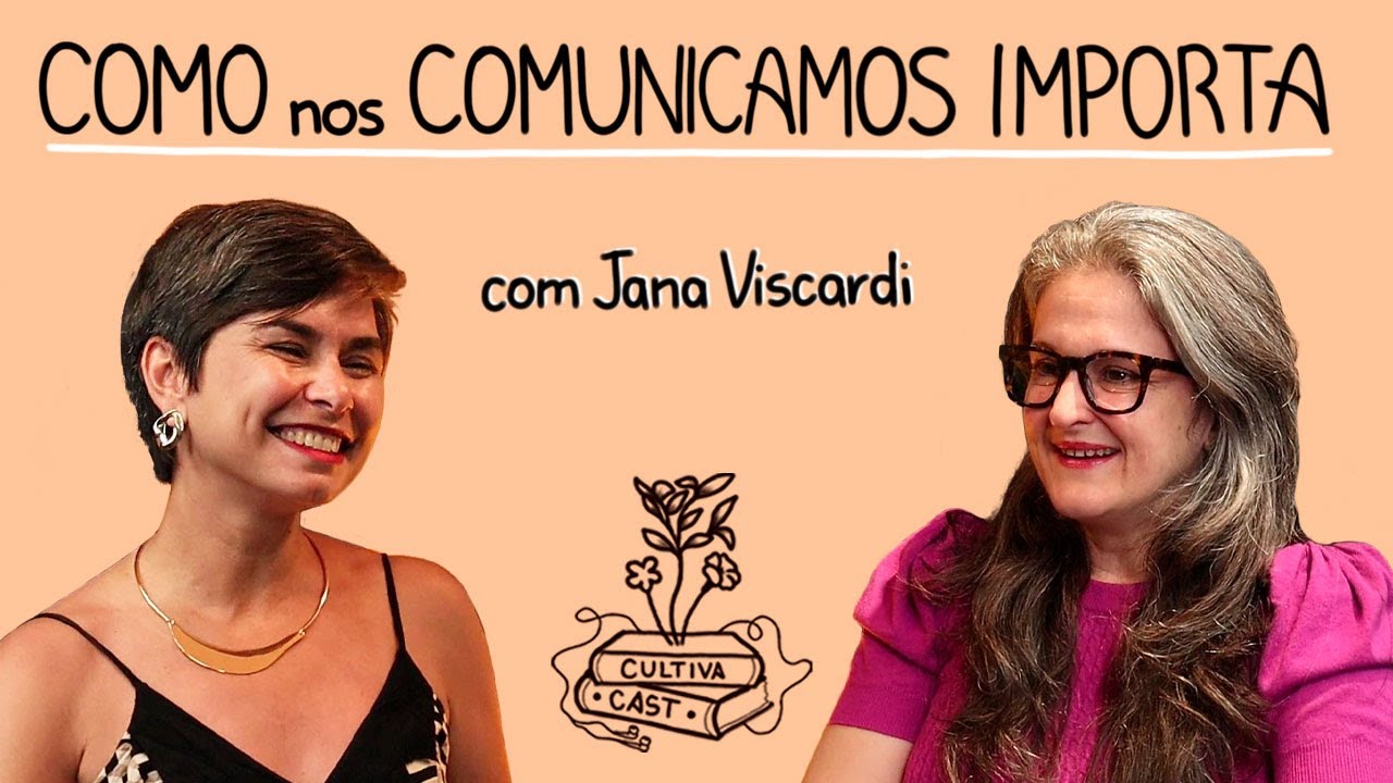 Como nos comunicamos importa | Jana Viscardi | CULTIVA CAST #40