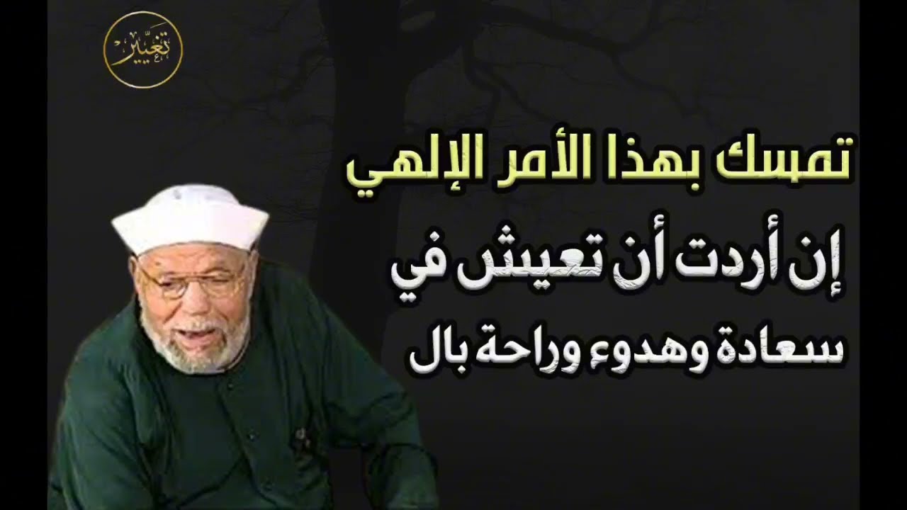 إن أردت أن تعيش في سعادة وهدوء وراحة بال تمسك بهذا الأمر الإلهي الشيخ/محمد متولي الشعراوي