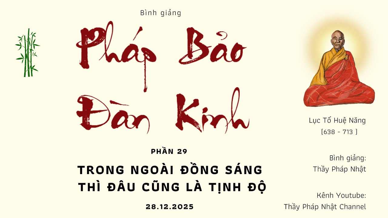 Pháp Bảo Đàn Kinh - Phần 29 : Trong Ngoài Đồng Sáng Thì Đâu Cũng Là Tịnh Độ -Thầy Pháp Nhật 28.12.25