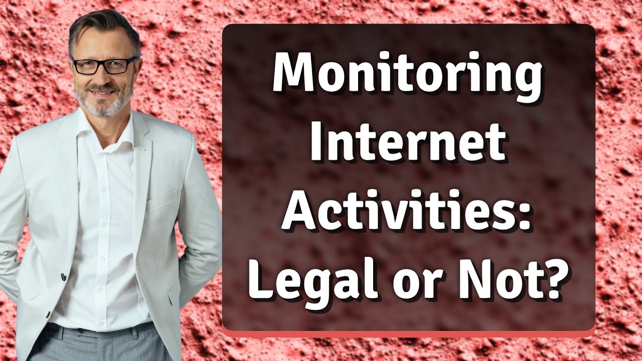 Monitoring Internet Activities: Legal or Not?