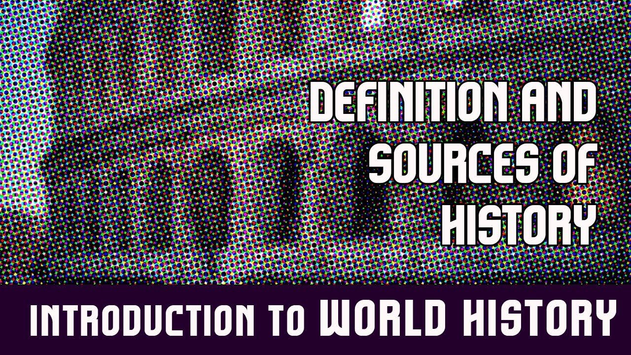 World History: Introduction to History | Definition and Sources of History