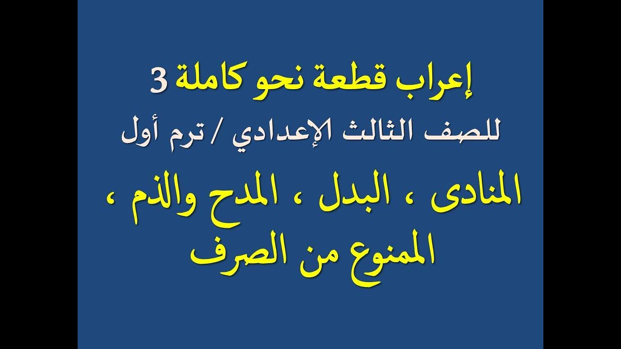 إعراب قطعة كاملة (3) تطبيقا على ( المنادى و البدل والمدح والذم)  للصف الثالث الإعدادي / فصل دراسي 1