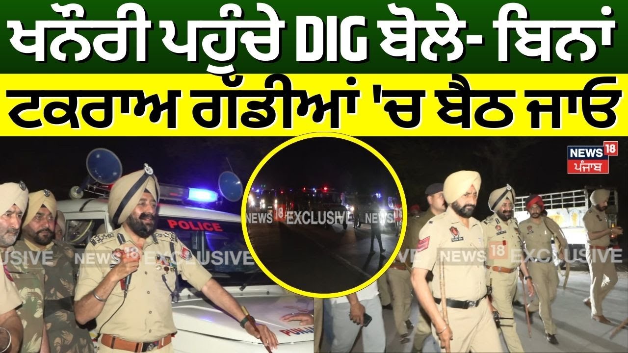 Khanauri Border Police Action : ਖਨੌਰੀ ਬਾਰਡਰ ਪਹੁੰਚੇ DIG ਸਿੱਧੂ ਬੋਲੇ- ਬਿਨ੍ਹਾਂ ਟਕਰਾਅ ਗੱਡੀਆਂ 'ਚ ਬੈਠ ਜਾਓ