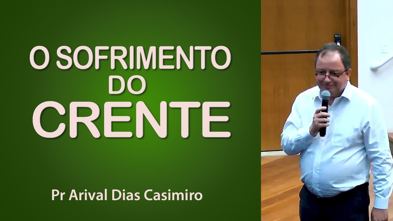 O sofrimento do crente - Pr Arival Dias Casimiro