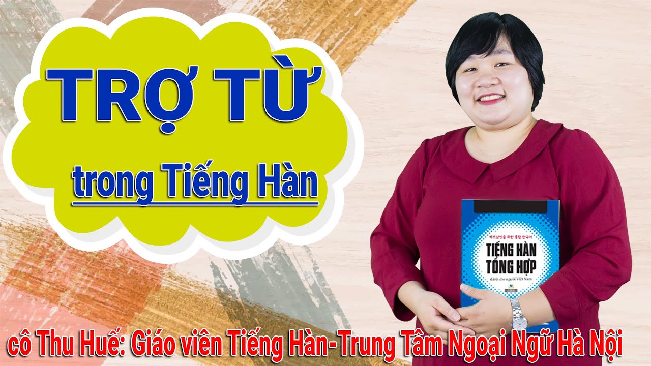 Tìm hiểu về Trợ Từ trong Tiếng Hàn, ôn thi TOPIK 1