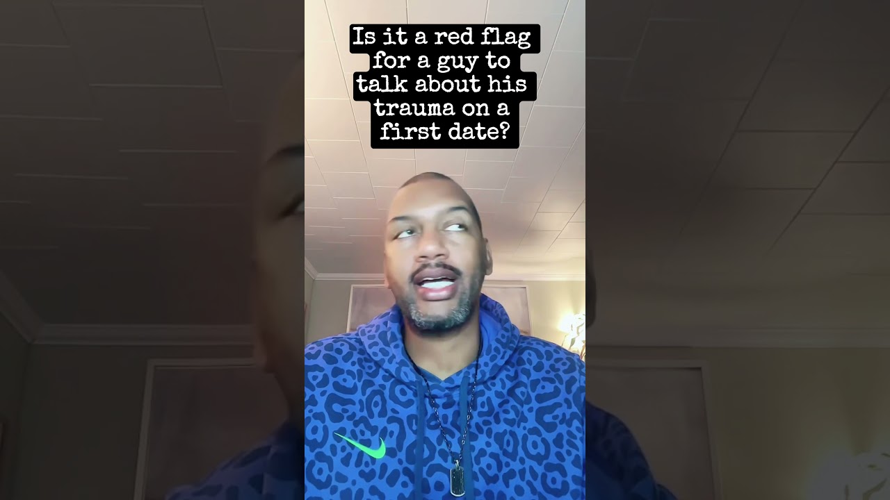 Is it a red flag for a guy to talk about his trauma on a first date?