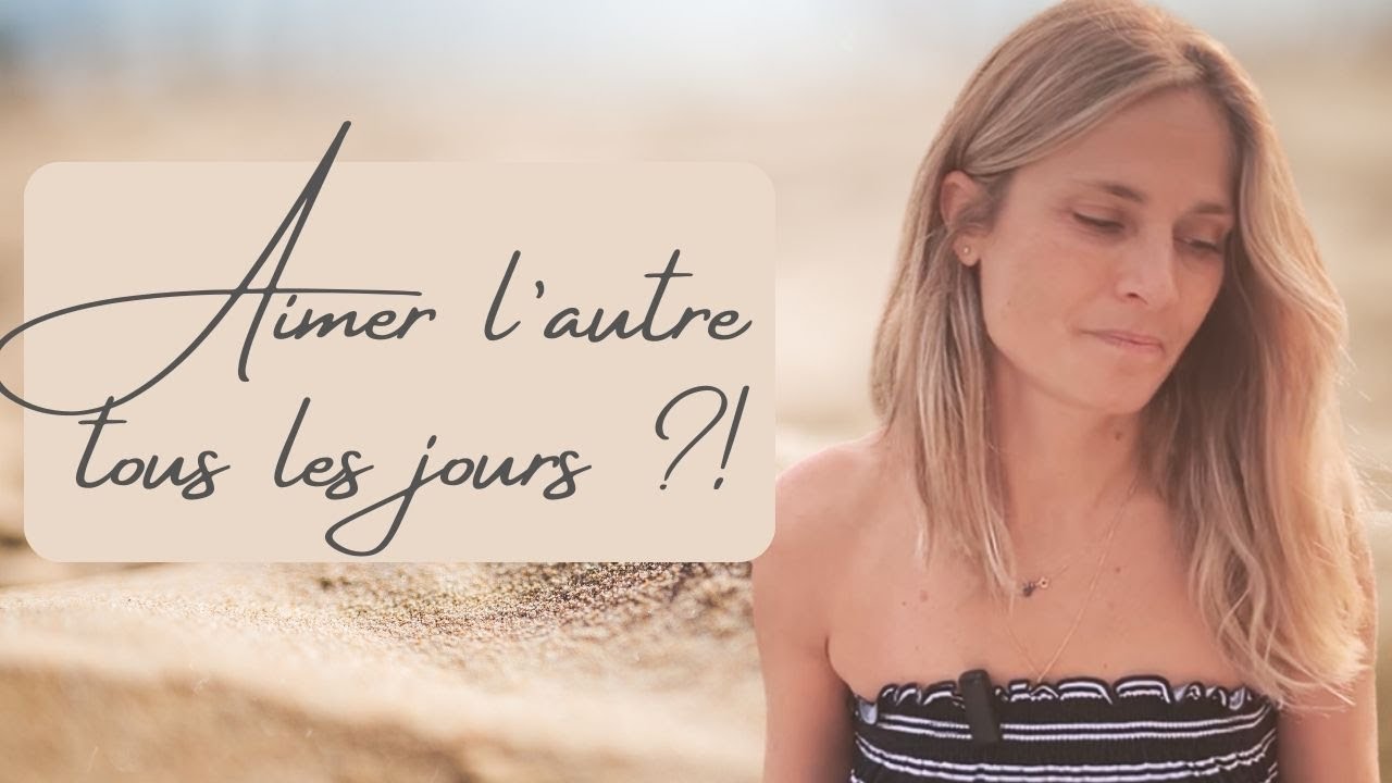 Aimer l'autre..., même quand il t'énerve ?!