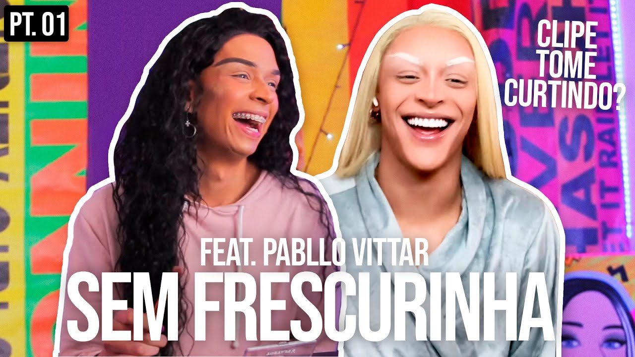 MAQUIA E FALA feat. PABLLO VITTAR PT. 01 | SEM FRESCURINHA