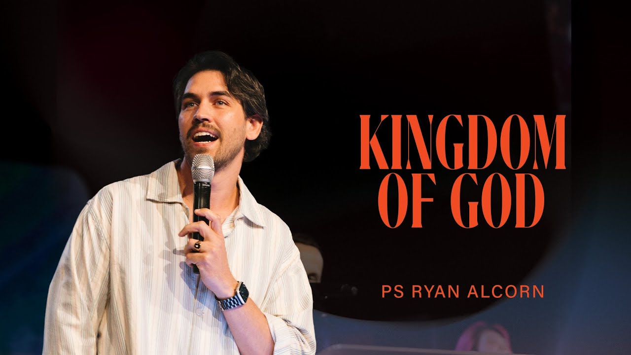 Kingdom of God | Ps Ryan Alcorn