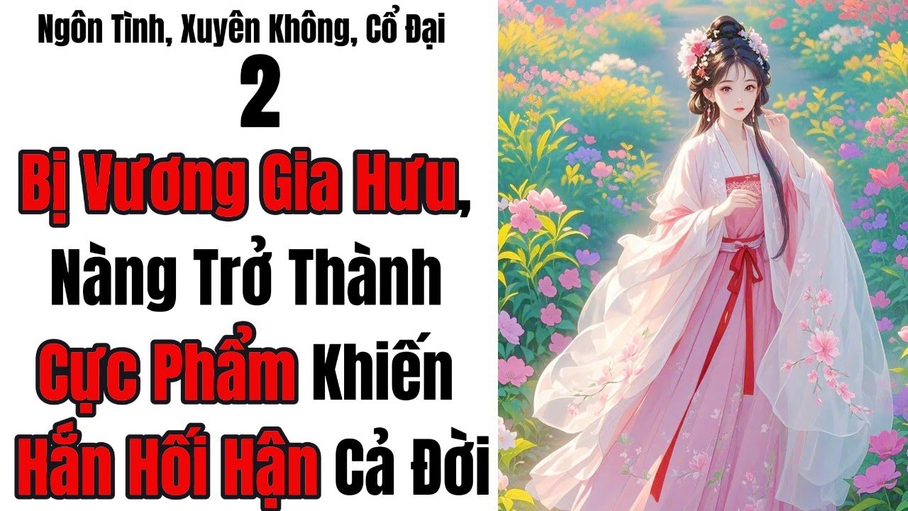 2 Bị Vương Gia Hưu, Nàng Trở Thành Cực Phẩm Khiến Hắn Hối Hận Cả Đời
