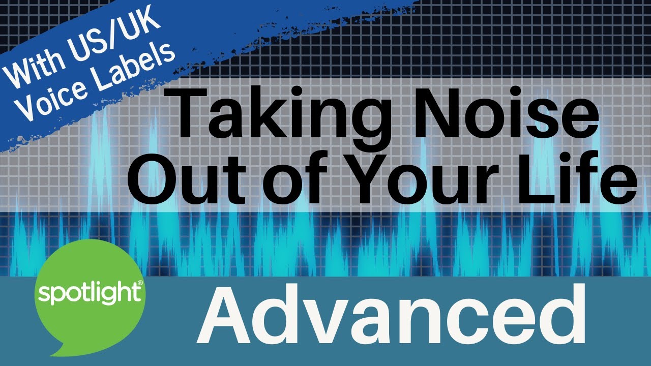 Taking Noise Out of Your Life | ADVANCED | practice English with Spotlight