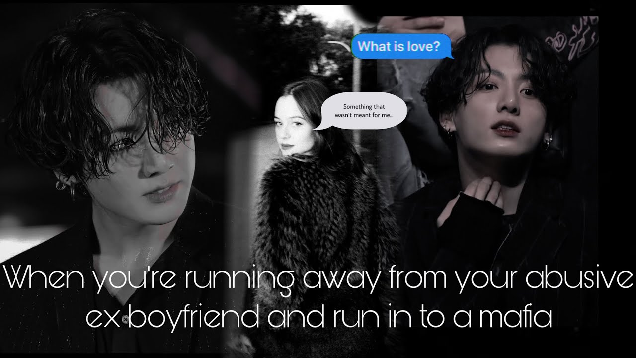 [Jungkook ff] When you’re running away from your abusive ex-boyfriend and bump into a mafia
