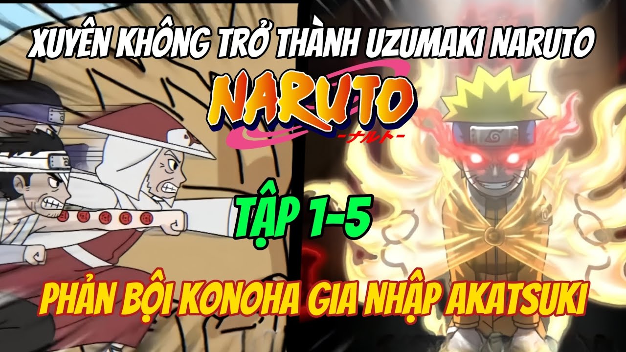 Xuyên không Trở Thành Uzumaki Naruto Phản Bội Konoha Gia Nhập Akatsuki (Tập 1-5)| TL Review 