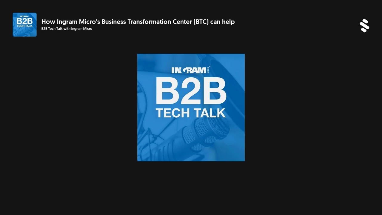 How Ingram Micro&rsquo;s Business Transformation Center (BTC) can help | B2B Tech Talk