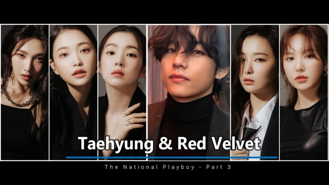 BTS V / Taehyung: The National Playboy -part 3 (Red Velvet's Irene, Joy - Vrene, Vjoy, more)