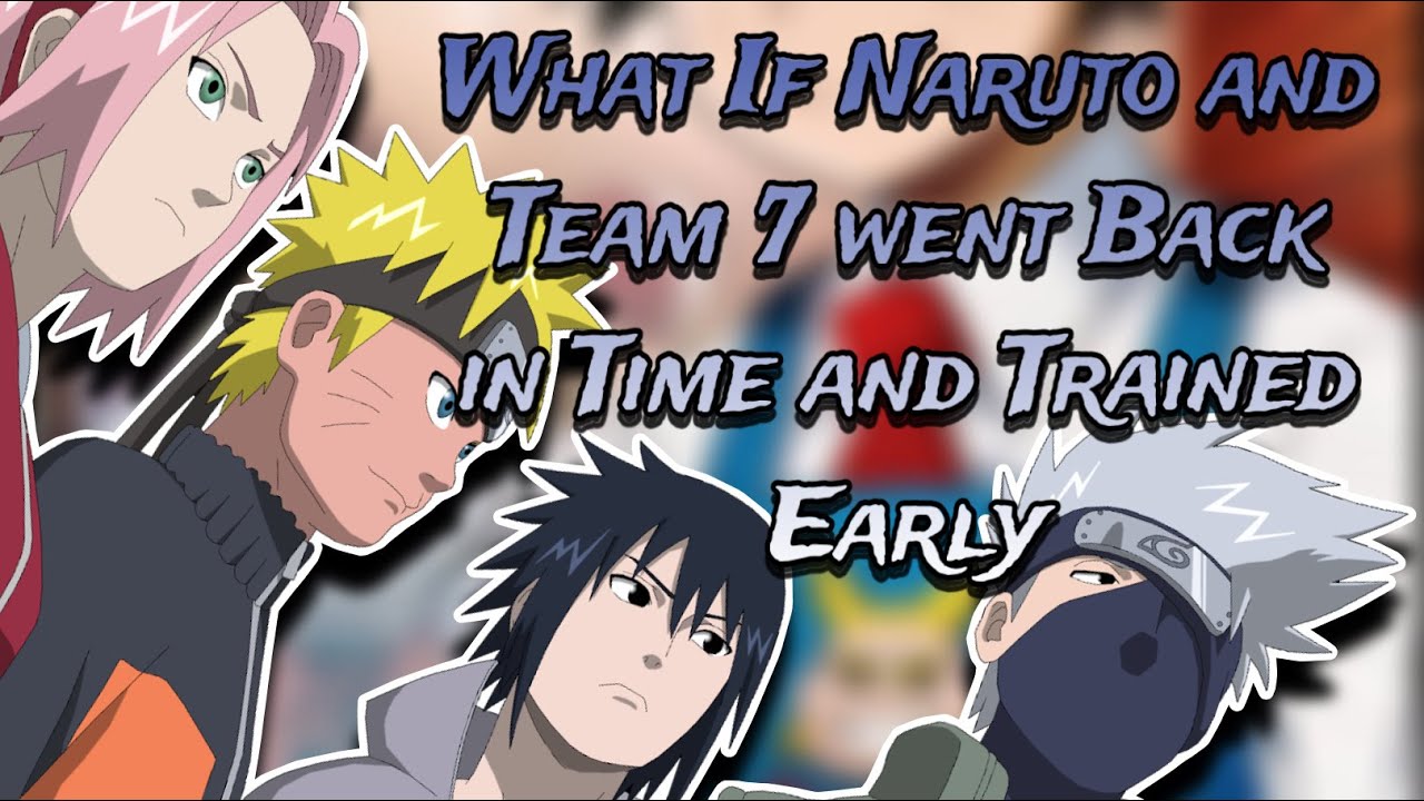 What If Naruto and Team 7 went Back in Time and Trained Early | Part 1