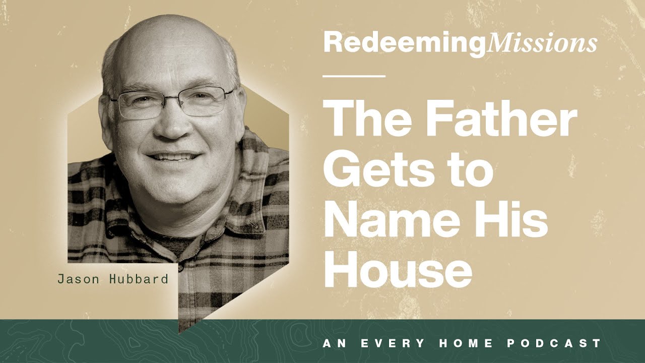 The Father Gets to Name His House — with Jason Hubbard | Redeeming Missions Ep. 50