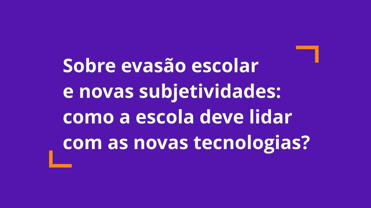 1. Sobre evasão escolar e novas subjetividades: como a escola deve lidar com as novas tecnologias