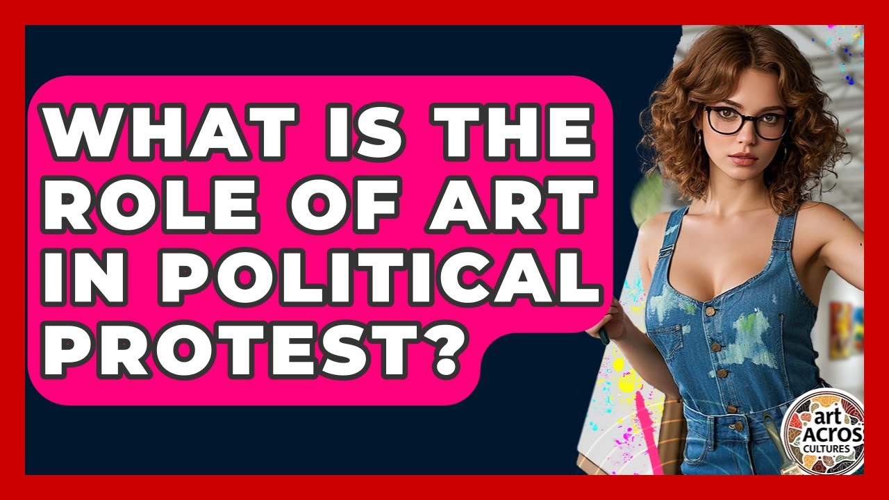 What Is The Role Of Art In Political Protest? - Art Across Cultures