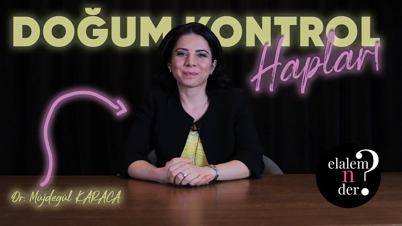 DOĞUM KONTROL HAPLARI /  Elalem Ne Der? - Dr. Müjdegül ZAYIFOĞLU KARACA