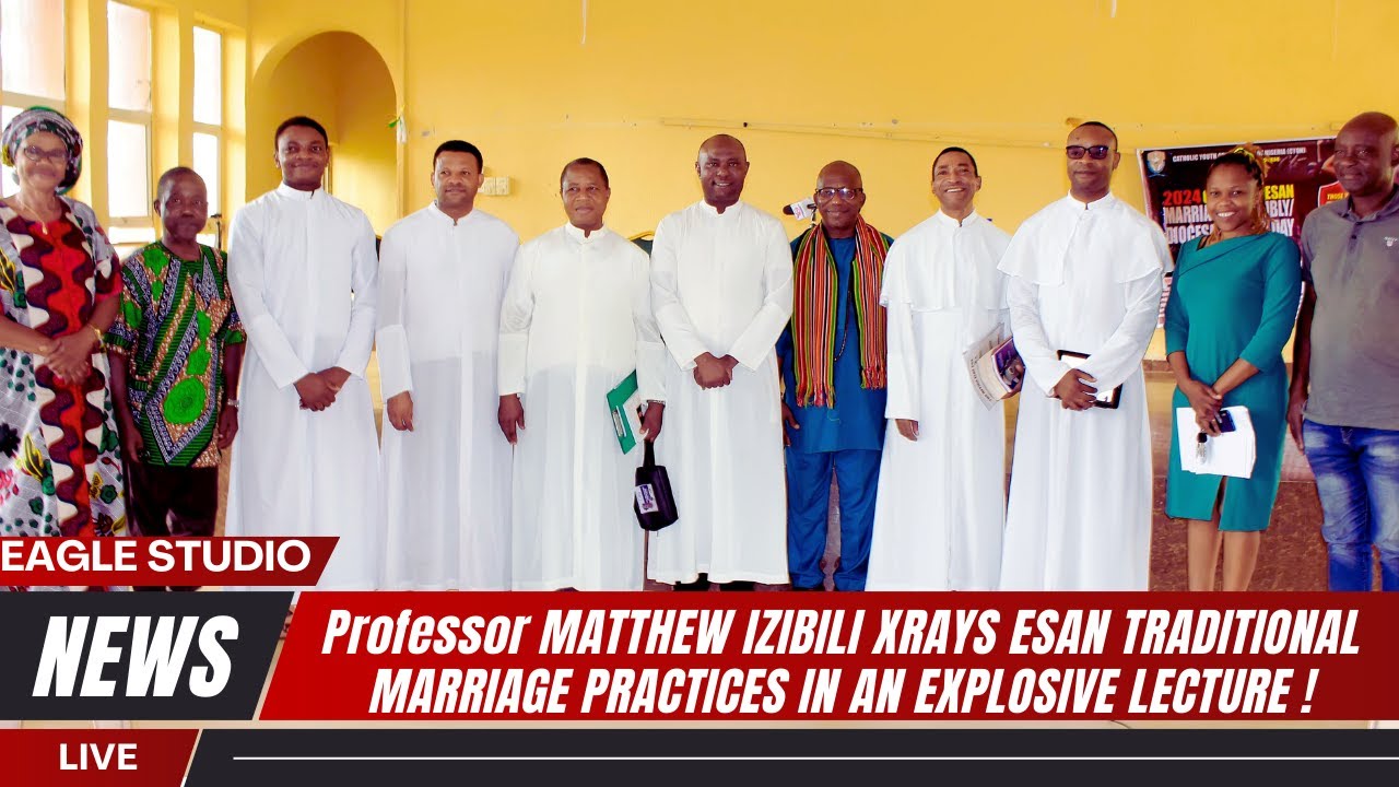 Professor MATTHEW IZIBILI XRAYS ESAN TRADITIONAL MARRIAGE PRACTICES IN AN EXPLOSIVE LECTURE!
