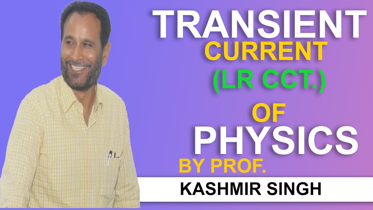 TRANSIENT CURRENT (LR CCT. ) BY PROF. KASHMIR SINGH