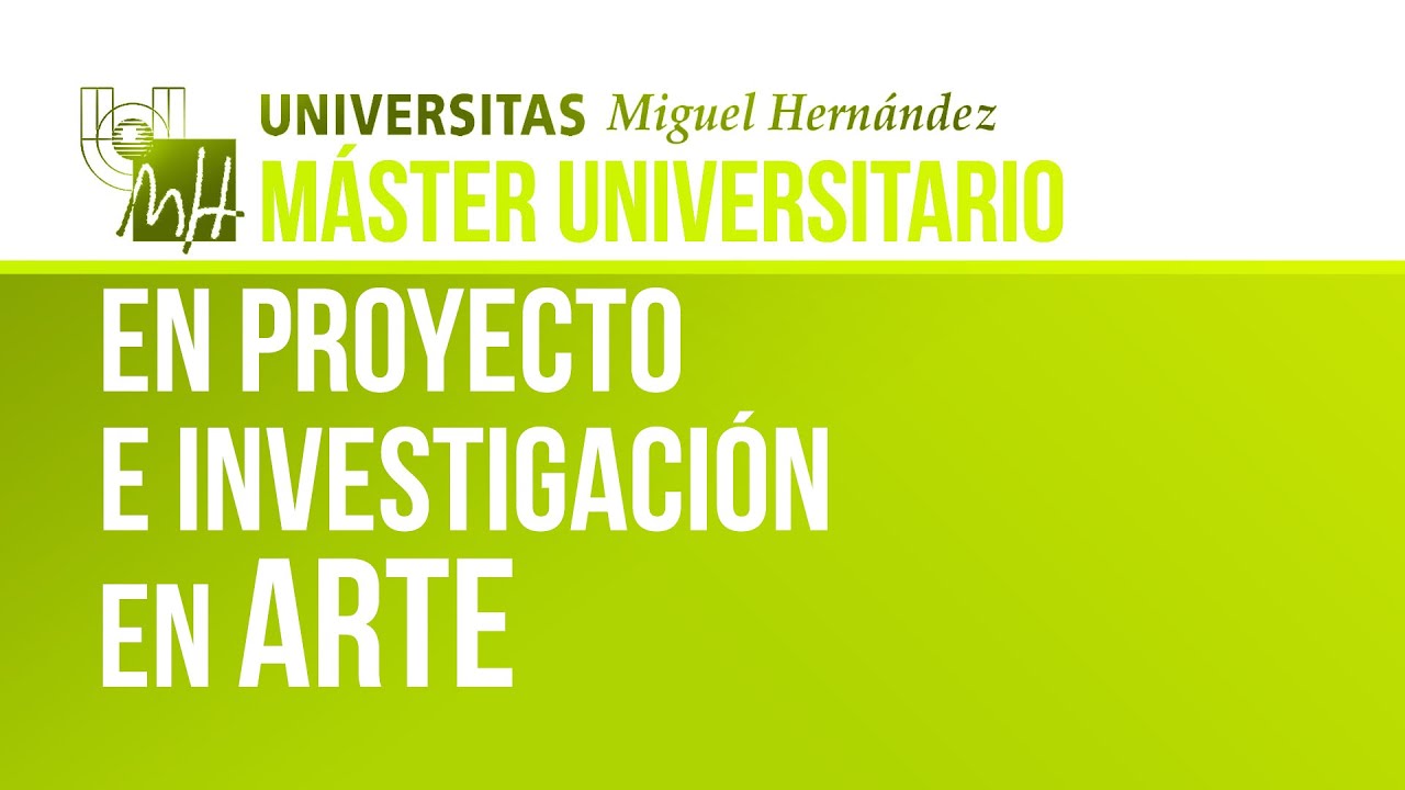 MÁSTER UNIVERSITARIO EN PROYECTO E INVESTIGACIÓN EN ARTE #MASTERARTEUMH