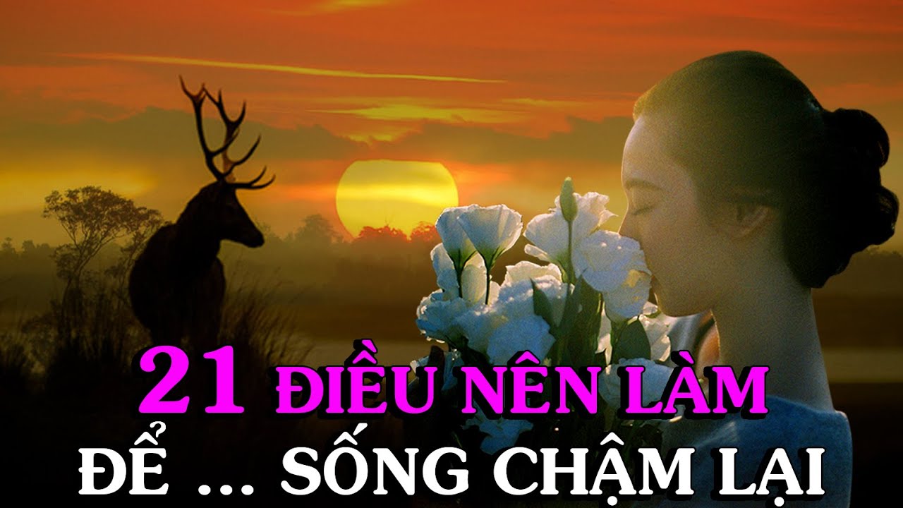 SỐNG CHẬM LẠI CHO CUỘC SỐNG THĂNG HOA / 21 điều n&ecirc;n l&agrave;m - Thiền Đạo