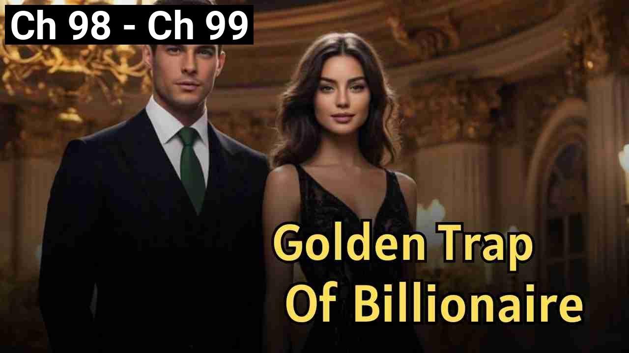 Golden trap of billionaire - Chapters 98 to 99 | Jahnavi Sharma