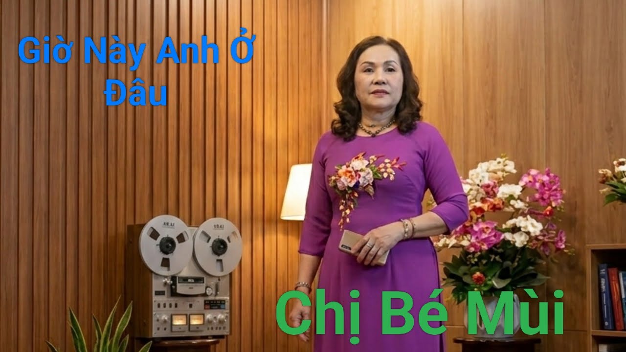 Giờ Này Anh Ở Đâu - chị Bé Mùi