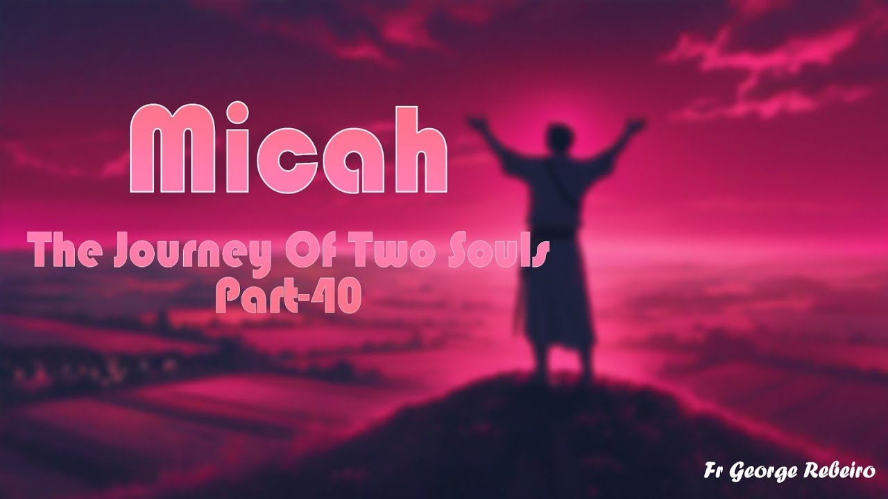 MICAH (The Journey of Two Souls - Part 40)