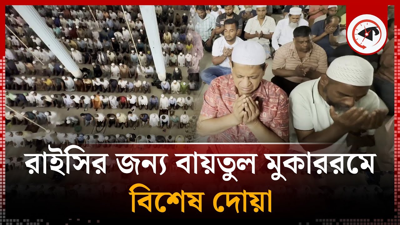 রাইসির জন্য বায়তুল মুকাররমে বিশেষ দোয়া | Baitul Mukarram | Ebrahim Raisi | Kalbela