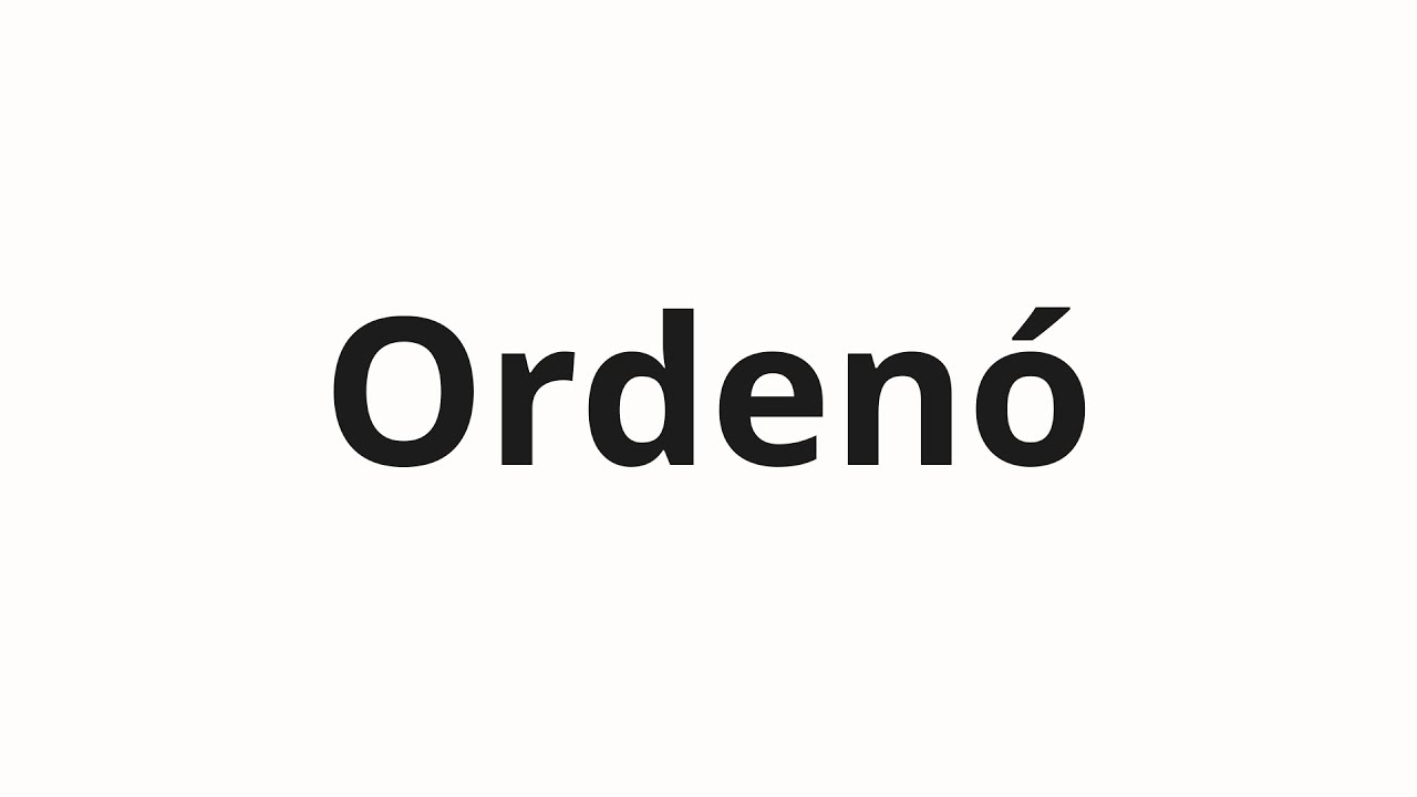 Как произносить Ordenó