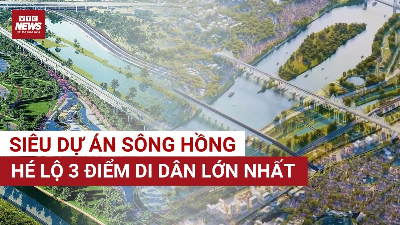Siêu dự án sông Hồng: Liên danh “ông lớn” đề xuất 3 khu tái định cư ở đâu? | VTC News