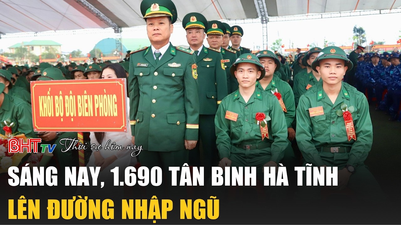 Thời sự trưa nay 5/3: Sáng nay, 1.690 tân binh Hà Tĩnh lên đường nhập ngũ