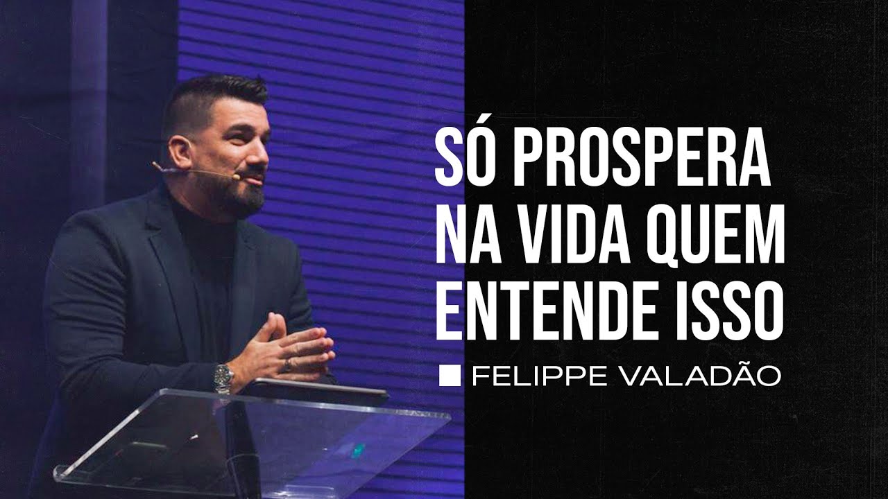 SÓ PROSPERA NA VIDA QUEM ENTENDE ISSO - Felippe Valadão