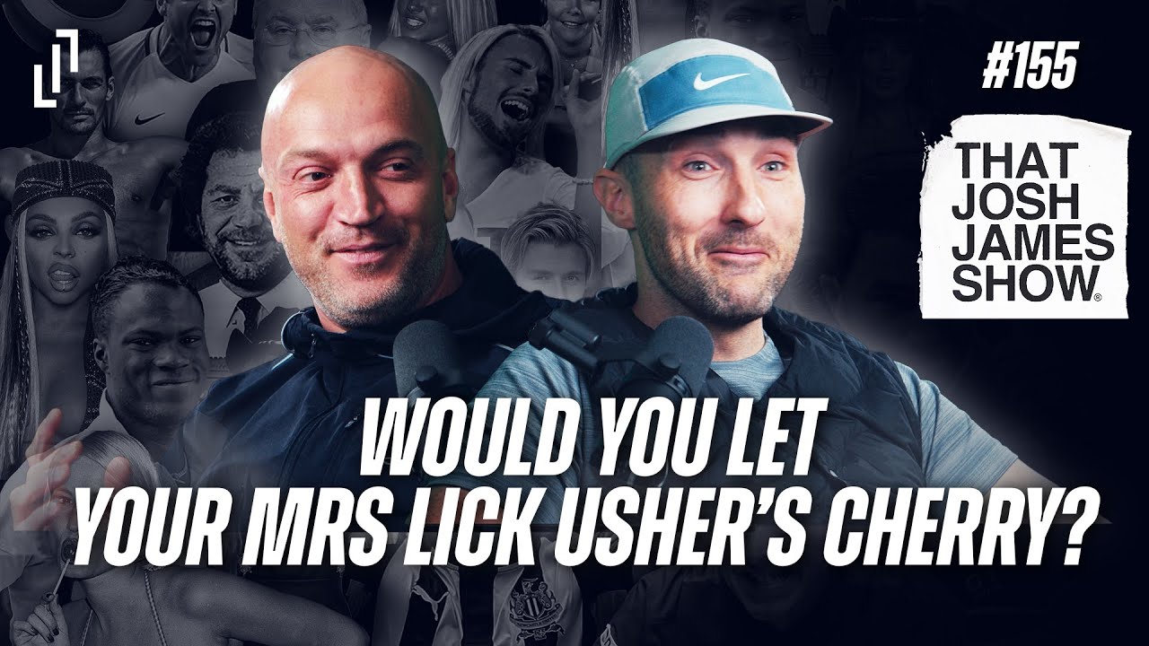Ep 155 - Would you let your Mrs lick Usher’s cherry? - That Josh James Show #comedy #podcast
