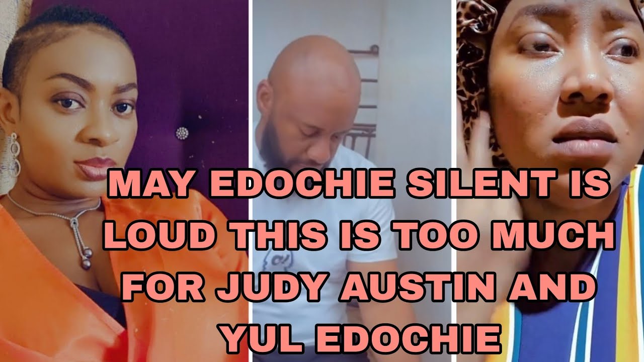  MAY EDOCHIE SILENT IS LOUD THIS IS TOO MUCH FOR JUDY AUSTIN AND YUL EDOCHIE 