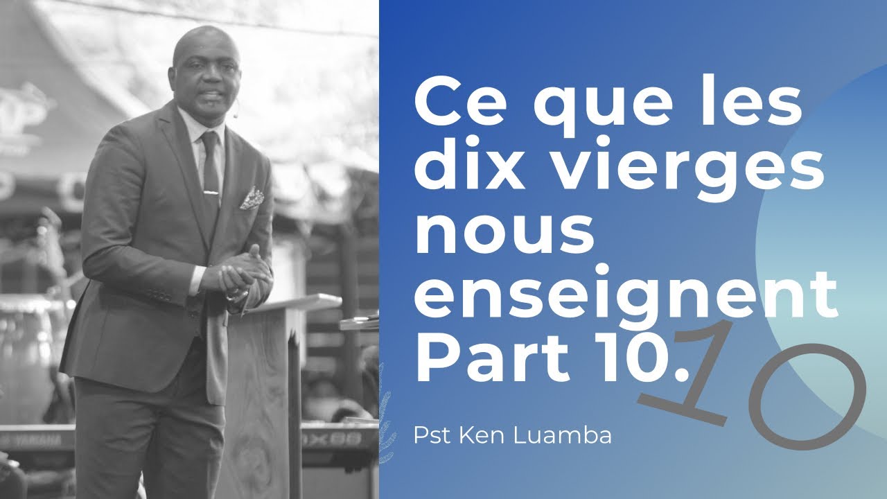 Ce que les dix vierges nous enseignent 10.   Pst Ken LUAMBA