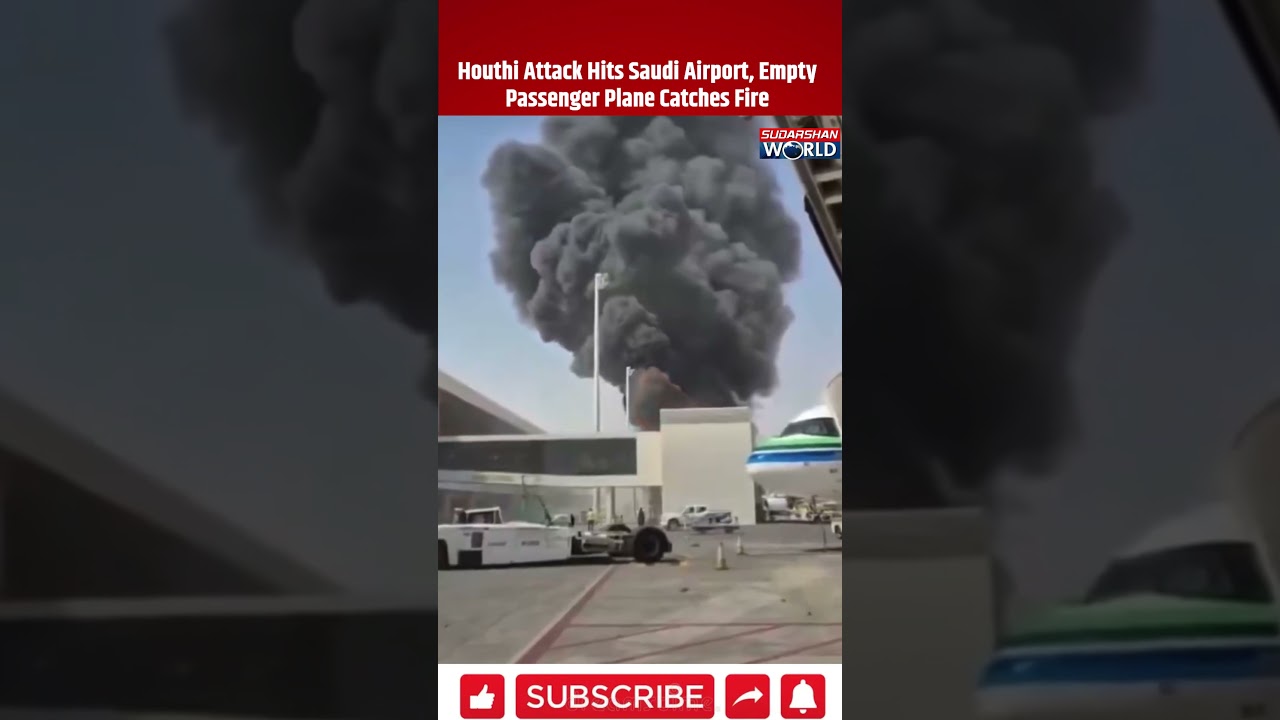 Houthi Attack Hits Saudi Airport, Empty Passenger Plane Catches Fire