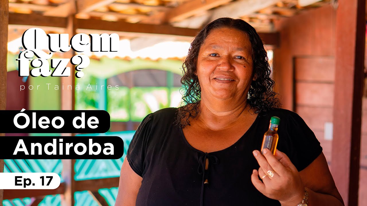 Quem faz? Ep17 - Óleo de Andiroba