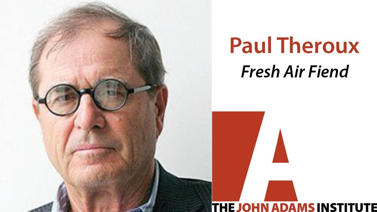 Paul Theroux on Fresh Air Fiend - The John Adams Institute